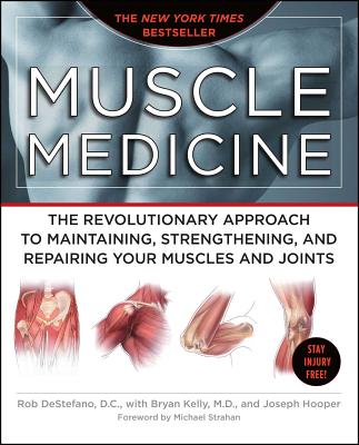 Muscle Medicine: The Revolutionary Approach to Maintaining, Strengthening, and Repairing Your Muscles and Joints - Rob Destefano