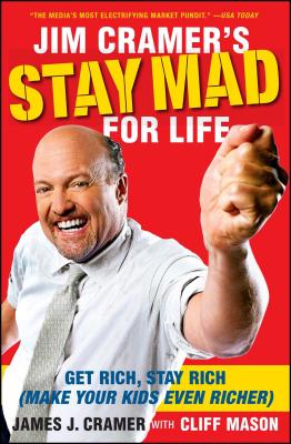 Jim Cramer's Stay Mad for Life: Get Rich, Stay Rich (Make Your Kids Even Richer) - James J. Cramer