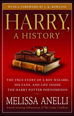 Harry, a History: The True Story of a Boy Wizard, His Fans, and Life Inside the Harry Potter Phenomenon - Melissa Anelli