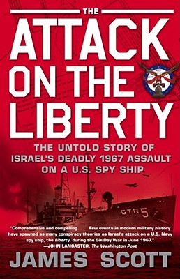 Attack on the Liberty: The Untold Story of Israel's Deadly 1967 Assault on a U.S. Spy Ship - James Scott