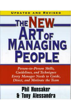 The New Art of Managing People, Updated and Revised: Person-To-Person Skills, Guidelines, and Techniques Every Manager Needs to Guide, Direct, and Mot - Tony Alessandra