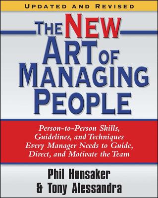 The New Art of Managing People, Updated and Revised: Person-To-Person Skills, Guidelines, and Techniques Every Manager Needs to Guide, Direct, and Mot - Tony Alessandra