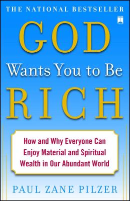 God Wants You to Be Rich: How and Why Everyone Can Enjoy Material and Spiritual Wealth in Our Abundant World - Paul Zane Pilzer