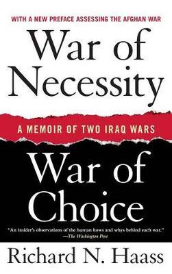 War of Necessity, War of Choice: A Memoir of Two Iraq Wars - Richard N. Haass
