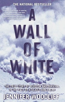 A Wall of White: The True Story of Heroism and Survival in the Face of a Deadly Avalanche - Jennifer Woodlief