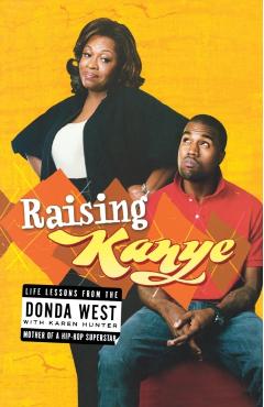 Raising Kanye: Life Lessons from the Mother of a Hip-Hop Superstar - Donda West