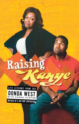 Raising Kanye: Life Lessons from the Mother of a Hip-Hop Superstar - Donda West