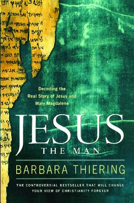 Jesus the Man: Decoding the Real Story of Jesus and Mary Magdalene - Barbara Thiering