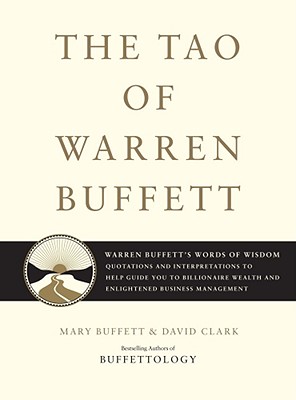 The Tao of Warren Buffett: Warren Buffett's Words of Wisdom: Quotations and Interpretations to Help Guide You to Billionaire Wealth and Enlighten - Mary Buffett