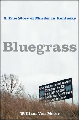 Bluegrass: A True Story of Murder in Kentucky - William Van Meter