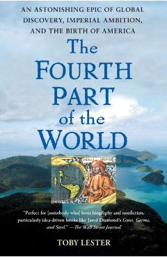 The Fourth Part of the World: An Astonishing Epic of Global Discovery, Imperial Ambition, and the Birth of America - Toby Lester
