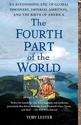 The Fourth Part of the World: An Astonishing Epic of Global Discovery, Imperial Ambition, and the Birth of America - Toby Lester