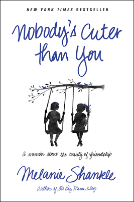 Nobody's Cuter Than You: A Memoir about the Beauty of Friendship - Melanie Shankle
