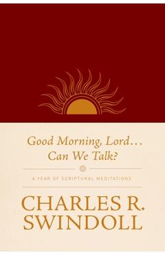 Good Morning, Lord . . . Can We Talk?: A Year of Scriptural Meditations - Charles R. Swindoll