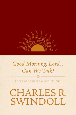 Good Morning, Lord . . . Can We Talk?: A Year of Scriptural Meditations - Charles R. Swindoll