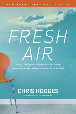 Fresh Air: Trading Stale Spiritual Obligation for a Life-Altering, Energizing, Experience-It-Everyday Relationship with God - Chris Hodges