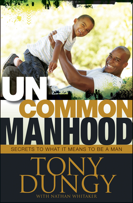 Uncommon Manhood: Secrets to What It Means to Be a Man - Tony Dungy