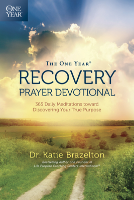 The One Year Recovery Prayer Devotional: 365 Daily Meditations Toward Discovering Your True Purpose - Katie Brazelton