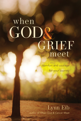 When God & Grief Meet: True Stories of Comfort & Courage - Lynn Eib