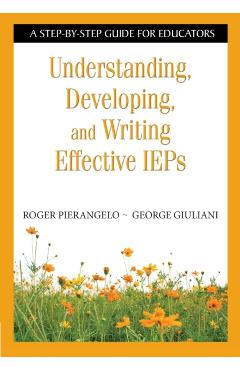 Understanding, Developing, and Writing Effective IEPs: A Step-By-Step Guide for Educators - Roger Pierangelo