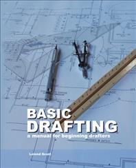 Basic Drafting: A Manual for Beginning Drafters - Leland Scott