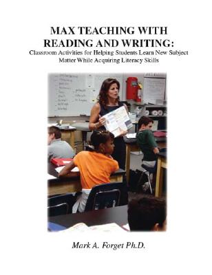 Max Teaching with Reading and Writing: Classroom Activities for Helping Students Learn New Subject Matter While Acquiring Literacy Skills - Mark A. Forget