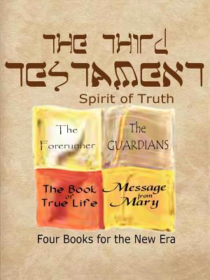 The Third Testament-Spirit of Truth: The Forerunner, the Guardian, the Book of True Life, Message from Mary - T. R. Ross
