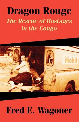 Dragon Rouge: The Rescue of Hostages in the Congo - Fred E. Wagoner