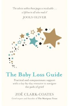 The Baby Loss Guide: Practical and Compassionate Support with a Day-By-Day Resource to Navigate the Path of Grief - Zo Clark-coates