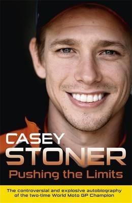 Pushing the Limits: The Two-Time World Motogp Champion's Own Explosive Story - Casey Stoner