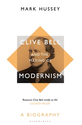 Clive Bell and the Making of Modernism: A Biography - Mark Hussey