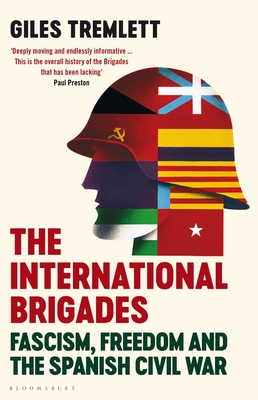 The International Brigades: Fascism, Freedom and the Spanish Civil War - Giles Tremlett