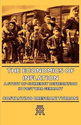 The Economics of Inflation - A Study of Currency Depreciation in Post War Germany - Costantino Bresciani -. Turroni