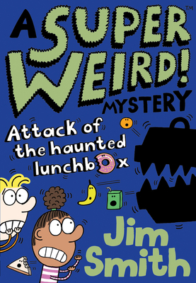 A Super Weird! Mystery: Attack of the Haunted Lunchbox - Jim Smith