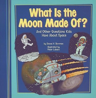 What Is the Moon Made Of?: And Other Questions Kids Have about Space - Donna H. Bowman