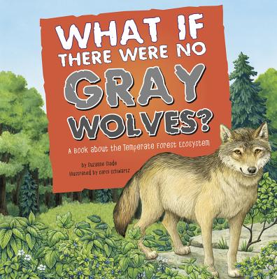 What If There Were No Gray Wolves?: A Book about the Temperate Forest Ecosystem - Suzanne Slade