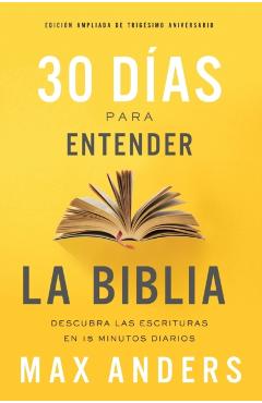 30 Das Para Entender La Biblia, Edicin Ampliada de Trigsimo Aniversario: Descubra Las Escrituras En 15 Minutos Diarios - Max Anders