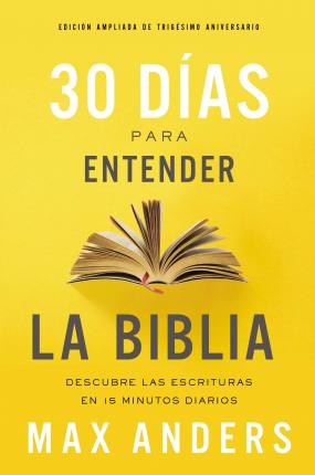 30 D�as Para Entender La Biblia, Edici�n Ampliada de Trig�simo Aniversario: Descubra Las Escrituras En 15 Minutos Diarios - Max Anders