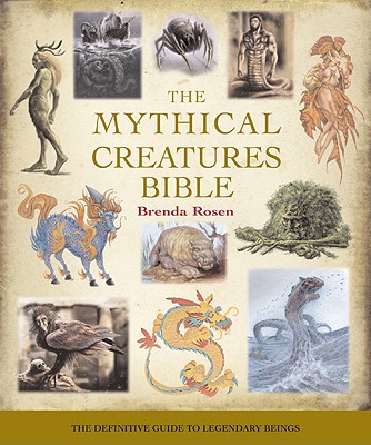 The Mythical Creatures Bible, 14: The Definitive Guide to Legendary Beings - Brenda Rosen