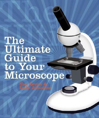 The Ultimate Guide to Your Microscope - Shar Levine