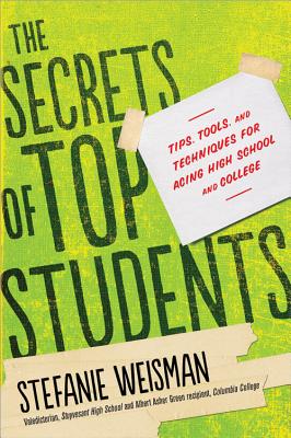 The Secrets of Top Students: Tips, Tools, and Techniques for Acing High School and College - Stefanie Weisman