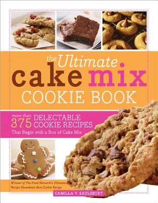 The Ultimate Cake Mix Cookie Book: More Than 375 Delectable Cookie Recipes That Begin with a Box of Cake Mix - Camilla Saulsbury