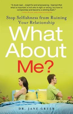 What about Me?: Stop Selfishness from Ruining Your Relationship - Jane Greer
