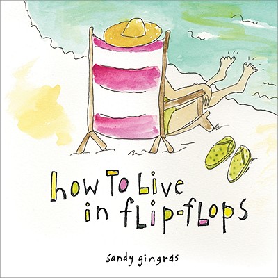 How to Live in Flip-Flops - Sandy Gingras