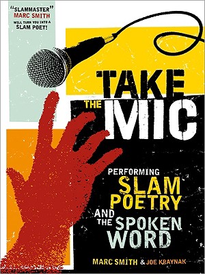Take the Mic: The Art of Performance Poetry, Slam, and the Spoken Word - Marc Kelly Smith