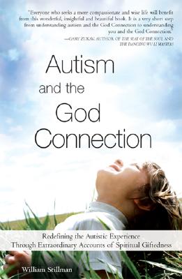 Autism and the God Connection: Redefining the Autistic Experience Through Extraordinary Accounts of Spiritual Giftedness - William Stillman