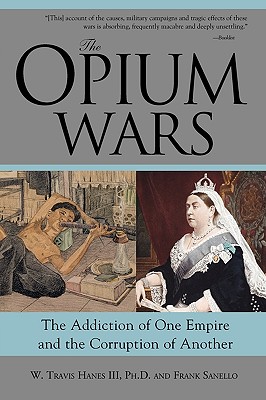 The Opium Wars: The Addiction of One Empire and the Corruption of Another - W. Travis Hanes