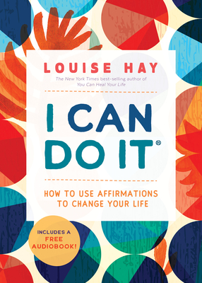 I Can Do It: How to Use Affirmations to Change Your Life - Louise L. Hay