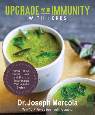 Upgrade Your Immunity with Herbs: Herbal Tonics, Broths, Brews, and Elixirs to Supercharge Your Immune System - Joseph Dr Mercola