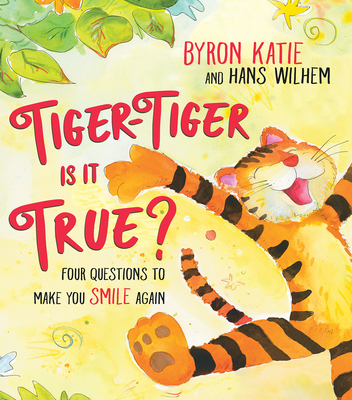 Tiger-Tiger, Is It True?: Four Questions to Make You Smile Again - Byron Katie